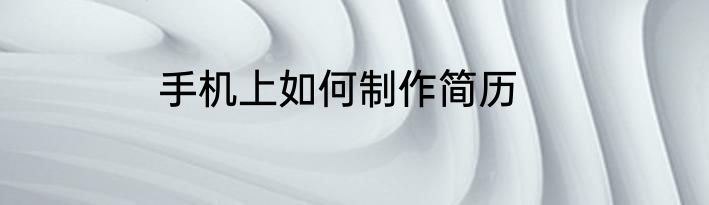 手机上如何制作简历
