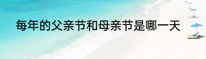 每年的父亲节和母亲节是哪一天