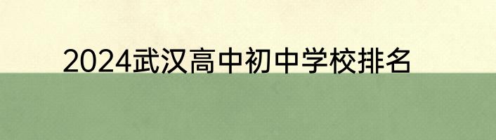 2024武汉高中初中学校排名