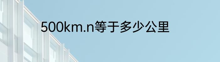 500km.n等于多少公里