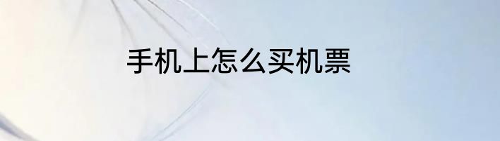 手机上怎么买机票
