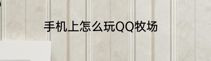 手机上怎么玩QQ牧场