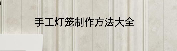 手工灯笼制作方法大全