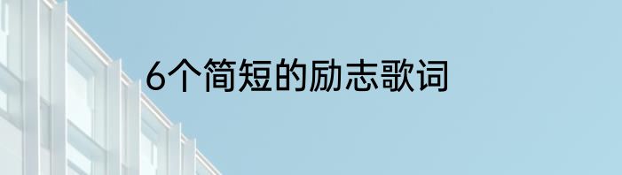 6个简短的励志歌词