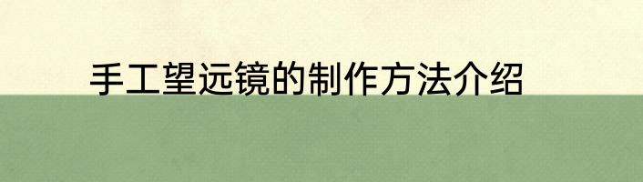 手工望远镜的制作方法介绍