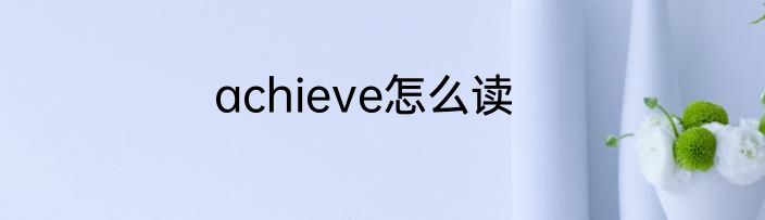 achieve怎么读