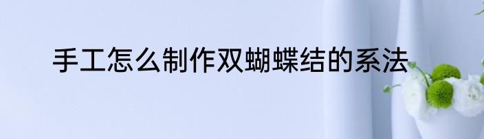 手工怎么制作双蝴蝶结的系法