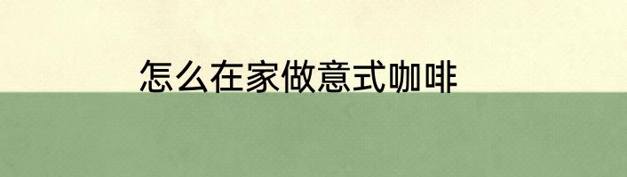 怎么在家做意式咖啡