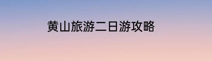 黄山旅游二日游攻略