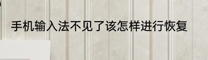 手机输入法不见了该怎样进行恢复