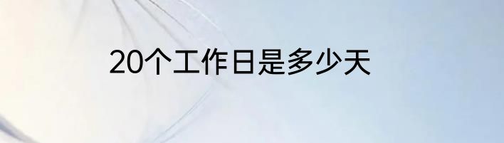 20个工作日是多少天