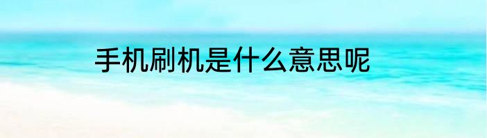 手机刷机是什么意思呢