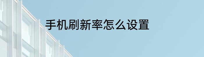手机刷新率怎么设置