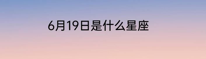 6月19日是什么星座