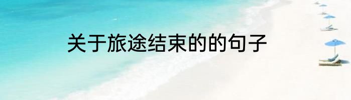 关于旅途结束的的句子