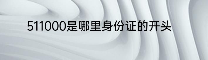 511000是哪里身份证的开头