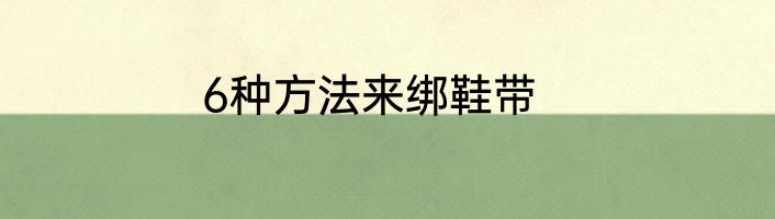 6种方法来绑鞋带