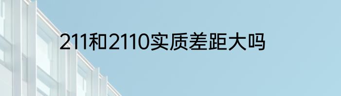 211和2110实质差距大吗
