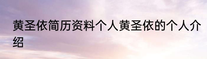黄圣依简历资料个人黄圣依的个人介绍