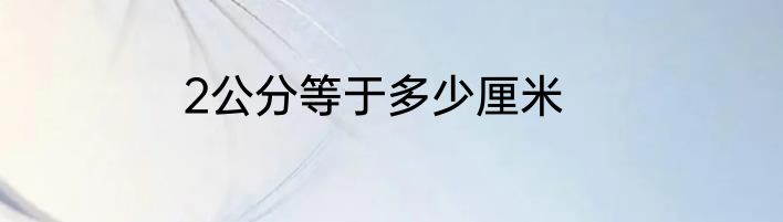 2公分等于多少厘米