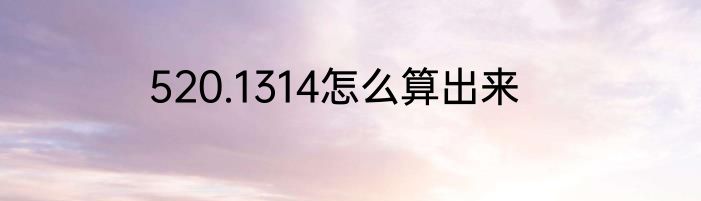520.1314怎么算出来