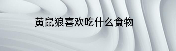 黄鼠狼喜欢吃什么食物