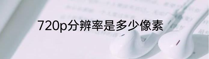720p分辨率是多少像素
