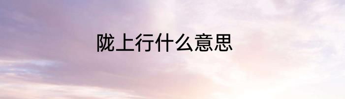 陇上行什么意思