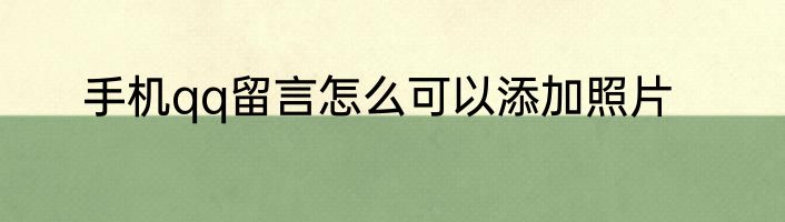 手机qq留言怎么可以添加照片