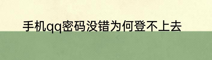 手机qq密码没错为何登不上去