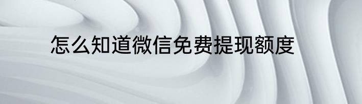 怎么知道微信免费提现额度