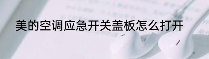 美的空调应急开关盖板怎么打开