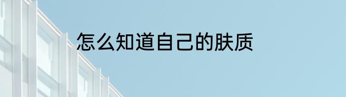 怎么知道自己的肤质