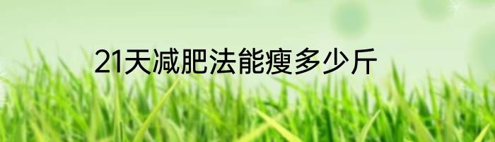 21天减肥法能瘦多少斤