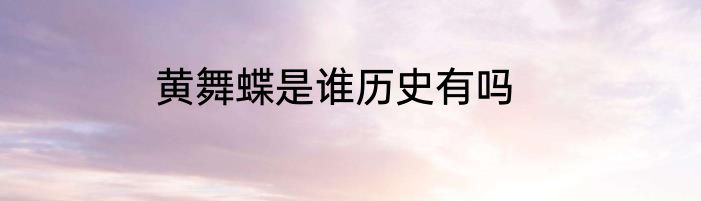黄舞蝶是谁历史有吗