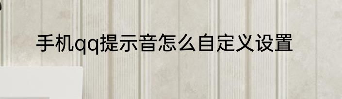手机qq提示音怎么自定义设置