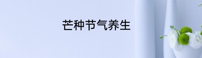 芒种节气养生