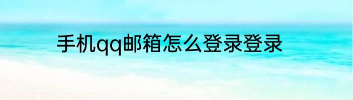 手机qq邮箱怎么登录登录
