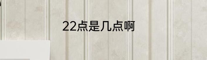 22点是几点啊