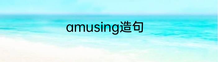amusing造句