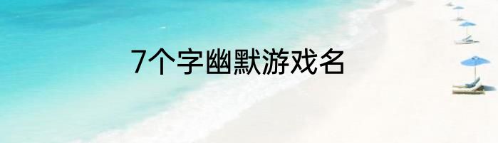7个字幽默游戏名
