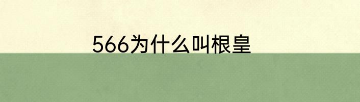 566为什么叫根皇