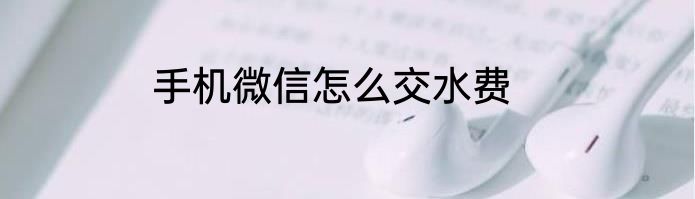 手机微信怎么交水费