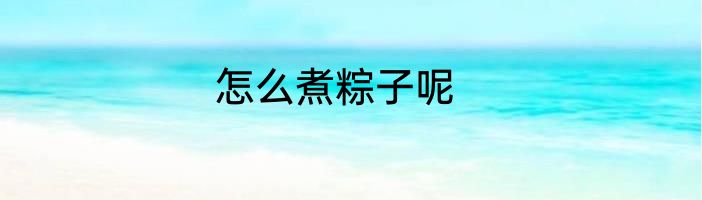 怎么煮粽子呢