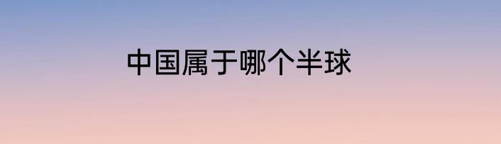 中国属于哪个半球