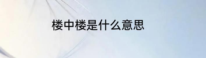 楼中楼是什么意思