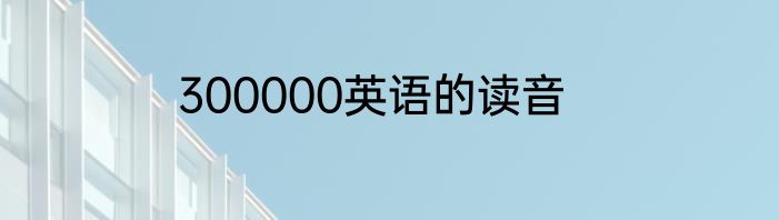 300000英语的读音