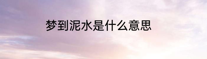 梦到泥水是什么意思