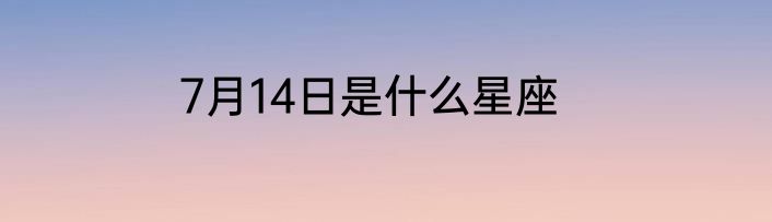 7月14日是什么星座