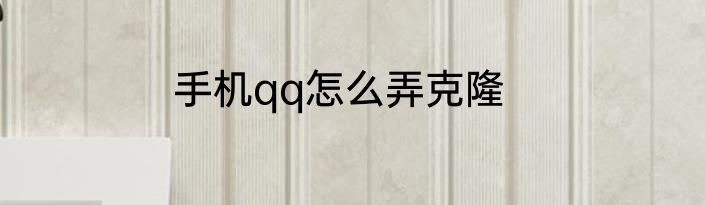手机qq怎么弄克隆